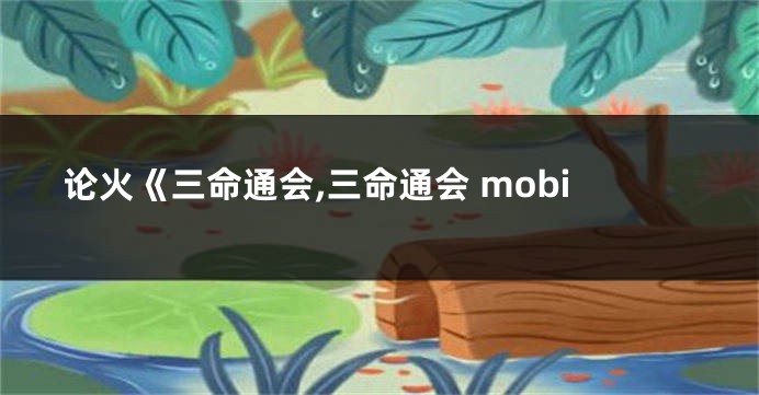 论火《三命通会,三命通会 mobi