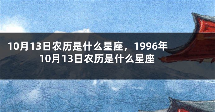 10月13日农历是什么星座，1996年10月13日农历是什么星座