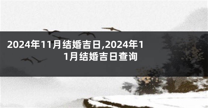 2024年11月结婚吉日,2024年11月结婚吉日查询