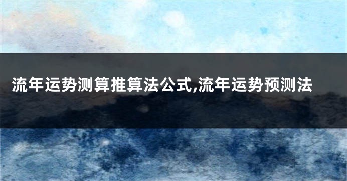 流年运势测算推算法公式,流年运势预测法