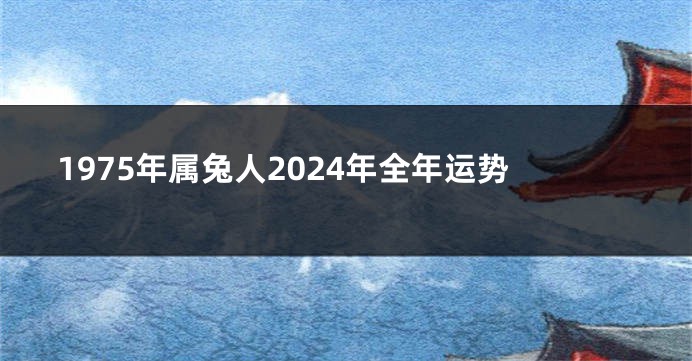 1975年属兔人2024年全年运势