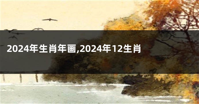 2024年生肖年画,2024年12生肖