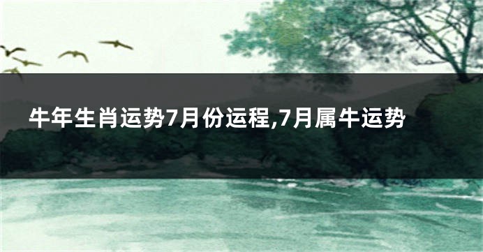 牛年生肖运势7月份运程,7月属牛运势