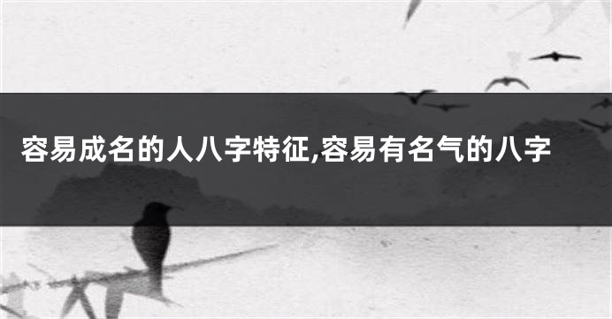 容易成名的人八字特征,容易有名气的八字