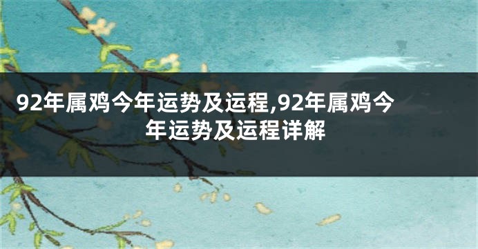 92年属鸡今年运势及运程,92年属鸡今年运势及运程详解