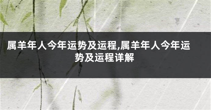 属羊年人今年运势及运程,属羊年人今年运势及运程详解