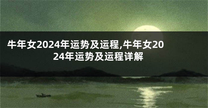 牛年女2024年运势及运程,牛年女2024年运势及运程详解