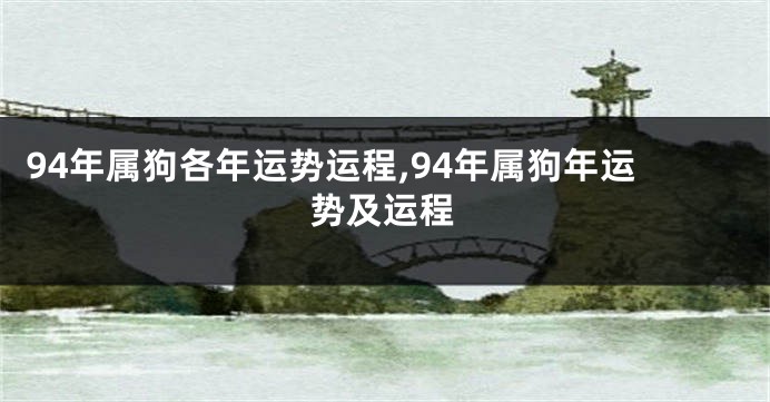 94年属狗各年运势运程,94年属狗年运势及运程