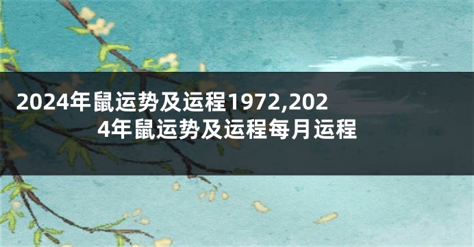 2024年鼠运势及运程1972,2024年鼠运势及运程每月运程