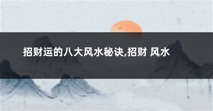 招财运的八大风水秘诀,招财 风水