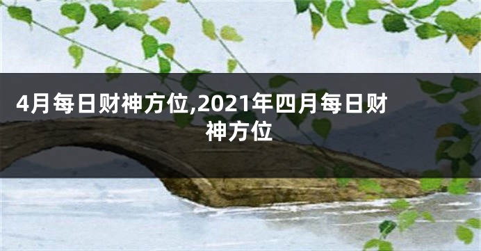 4月每日财神方位,2021年四月每日财神方位