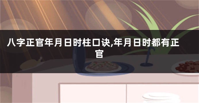 八字正官年月日时柱口诀,年月日时都有正官