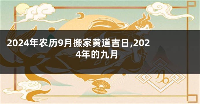 2024年农历9月搬家黄道吉日,2024年的九月