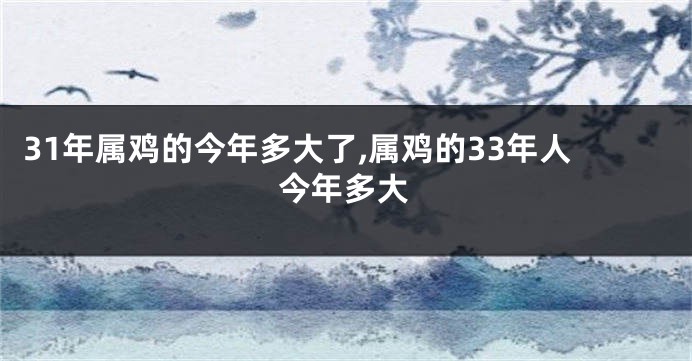 31年属鸡的今年多大了,属鸡的33年人今年多大