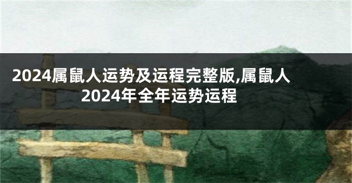 2024属鼠人运势及运程完整版,属鼠人2024年全年运势运程