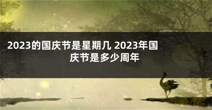 2023的国庆节是星期几 2023年国庆节是多少周年