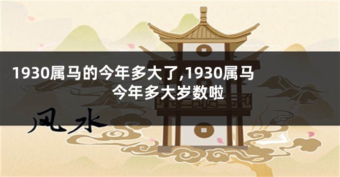 1930属马的今年多大了,1930属马今年多大岁数啦