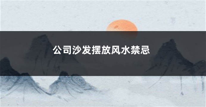 公司沙发摆放风水禁忌