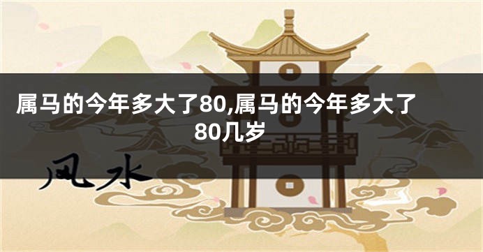 属马的今年多大了80,属马的今年多大了80几岁