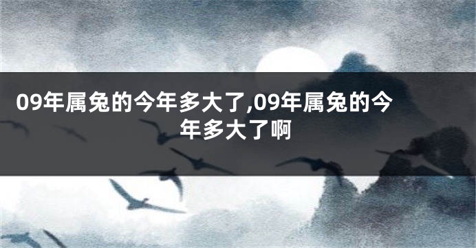 09年属兔的今年多大了,09年属兔的今年多大了啊