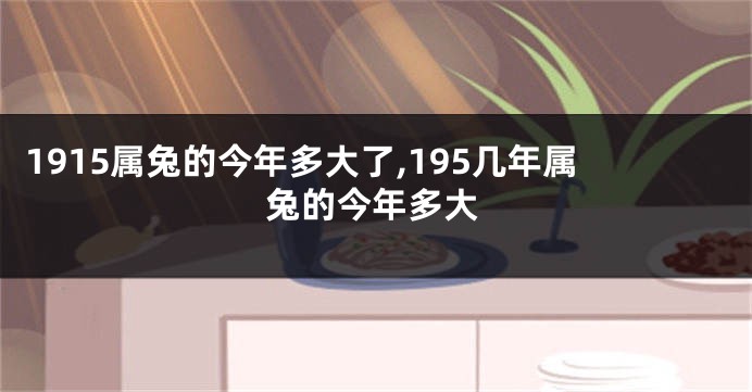 1915属兔的今年多大了,195几年属兔的今年多大