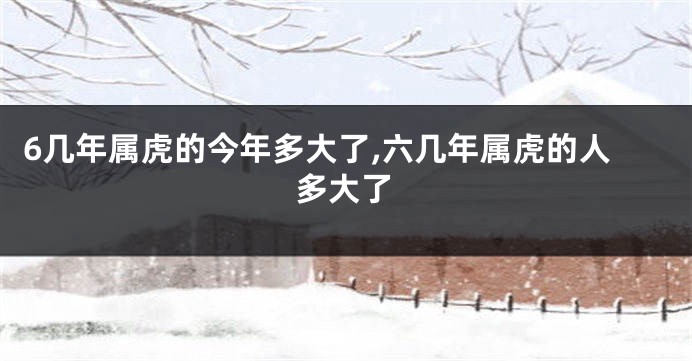 6几年属虎的今年多大了,六几年属虎的人多大了