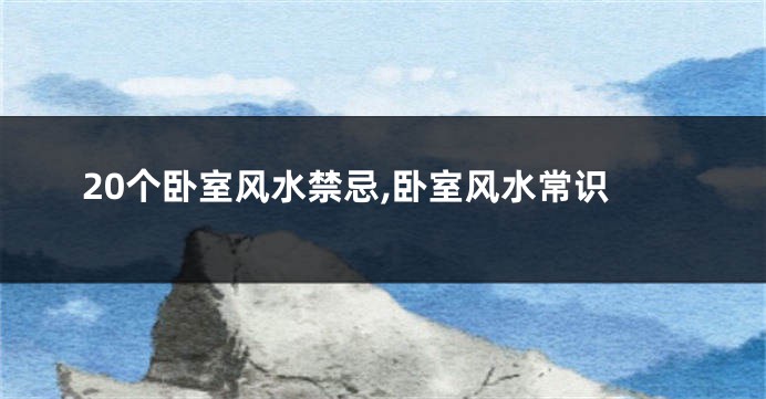 20个卧室风水禁忌,卧室风水常识