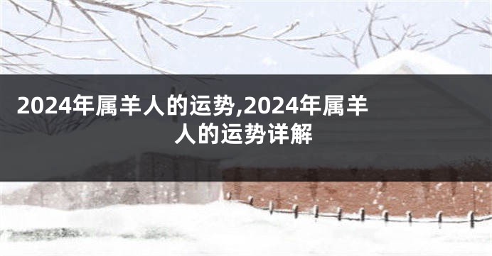 2024年属羊人的运势,2024年属羊人的运势详解