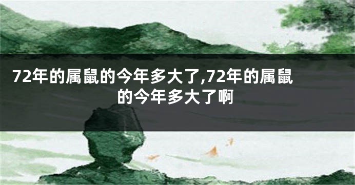 72年的属鼠的今年多大了,72年的属鼠的今年多大了啊