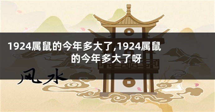 1924属鼠的今年多大了,1924属鼠的今年多大了呀