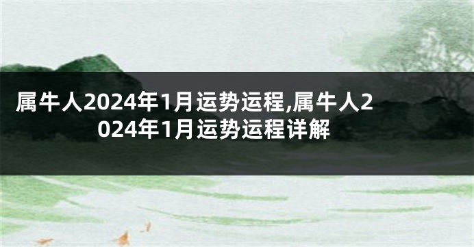 属牛人2024年1月运势运程,属牛人2024年1月运势运程详解