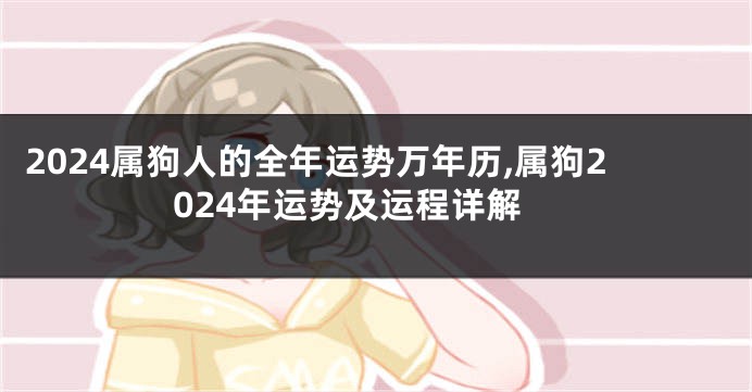 2024属狗人的全年运势万年历,属狗2024年运势及运程详解