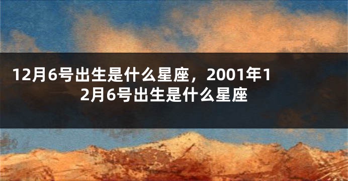 12月6号出生是什么星座，2001年12月6号出生是什么星座