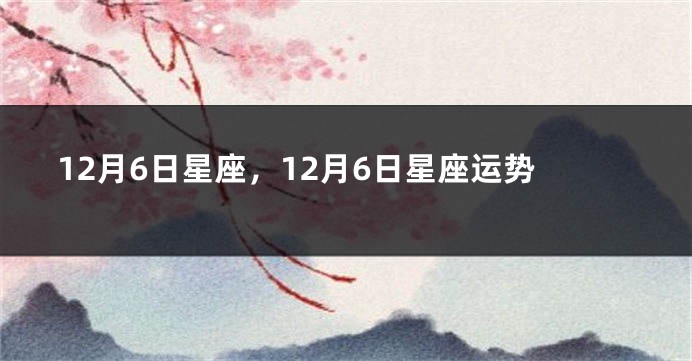 12月6日星座，12月6日星座运势