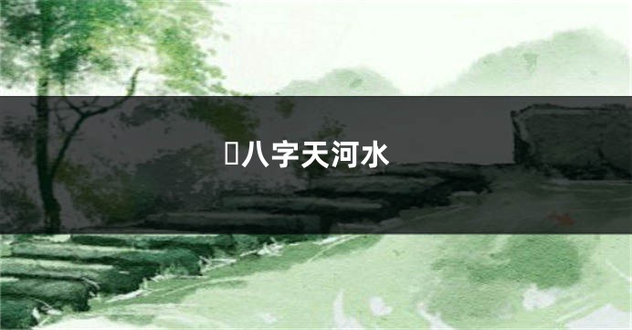 ​八字天河水