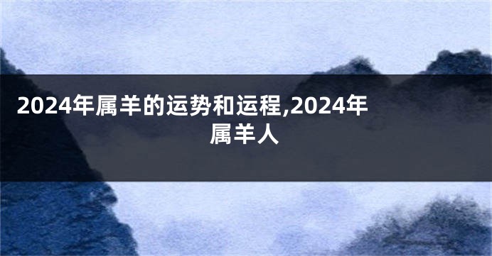 2024年属羊的运势和运程,2024年属羊人