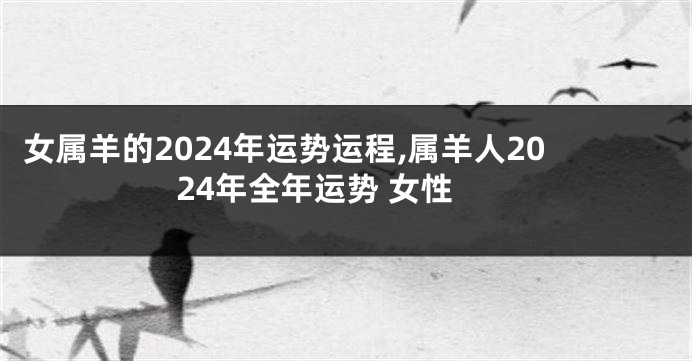 女属羊的2024年运势运程,属羊人2024年全年运势 女性