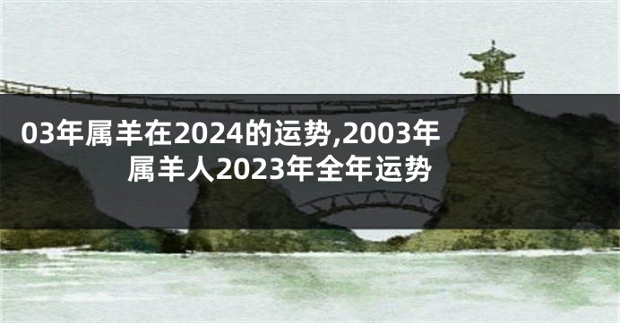 03年属羊在2024的运势,2003年属羊人2023年全年运势