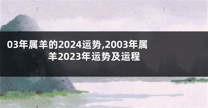 03年属羊的2024运势,2003年属羊2023年运势及运程