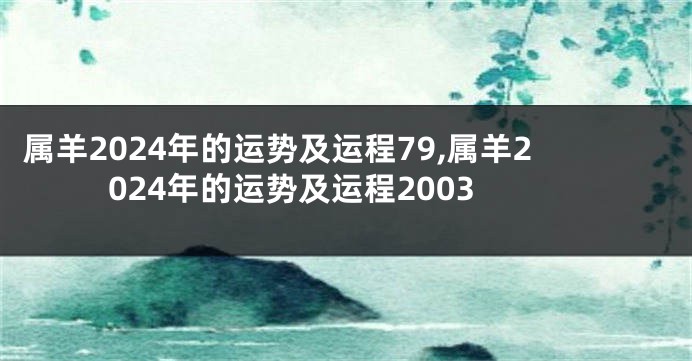 属羊2024年的运势及运程79,属羊2024年的运势及运程2003