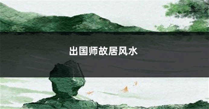 出国师故居风水