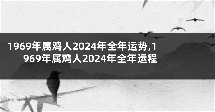 1969年属鸡人2024年全年运势,1969年属鸡人2024年全年运程