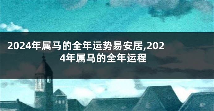 2024年属马的全年运势易安居,2024年属马的全年运程