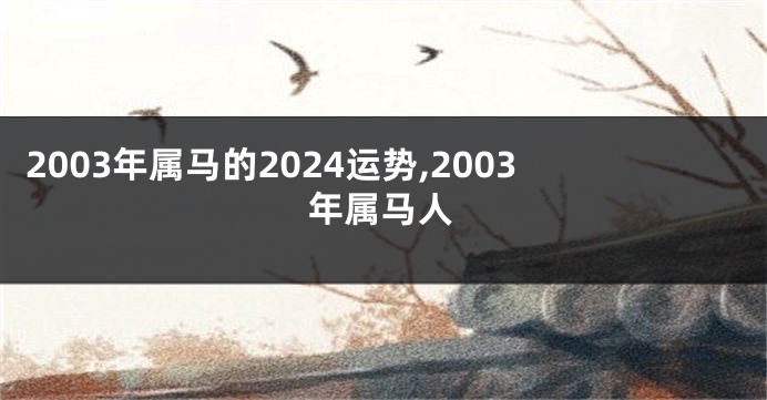 2003年属马的2024运势,2003年属马人