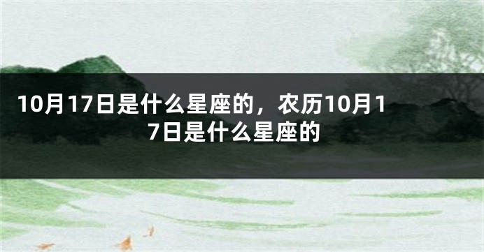 10月17日是什么星座的，农历10月17日是什么星座的