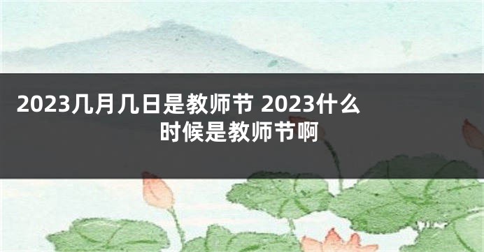 2023几月几日是教师节 2023什么时候是教师节啊