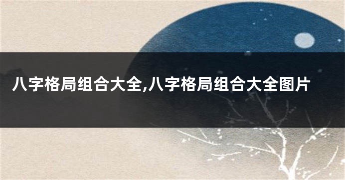 八字格局组合大全,八字格局组合大全图片