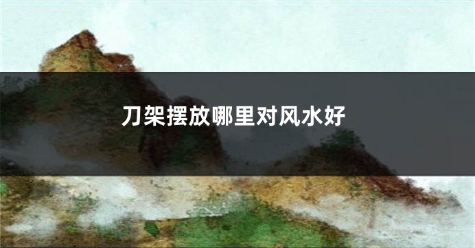 刀架摆放哪里对风水好