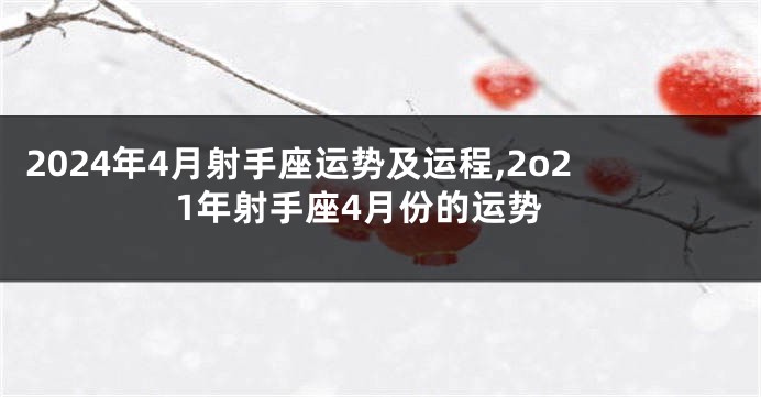 2024年4月射手座运势及运程,2o21年射手座4月份的运势