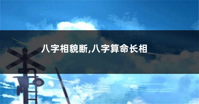 八字相貌断,八字算命长相